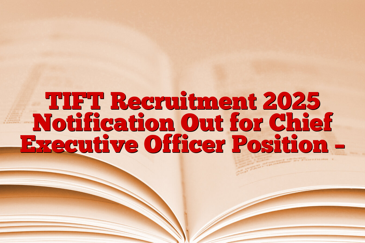 TIFT Recruitment 2025 Notification Out for Chief Executive Officer Position –