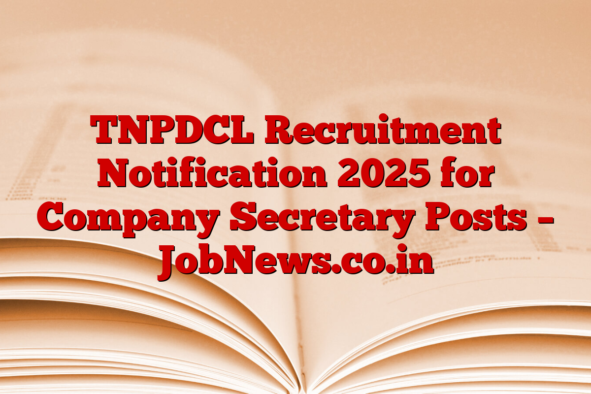 TNPDCL Recruitment Notification 2025 for Company Secretary Posts – JobNews.co.in
