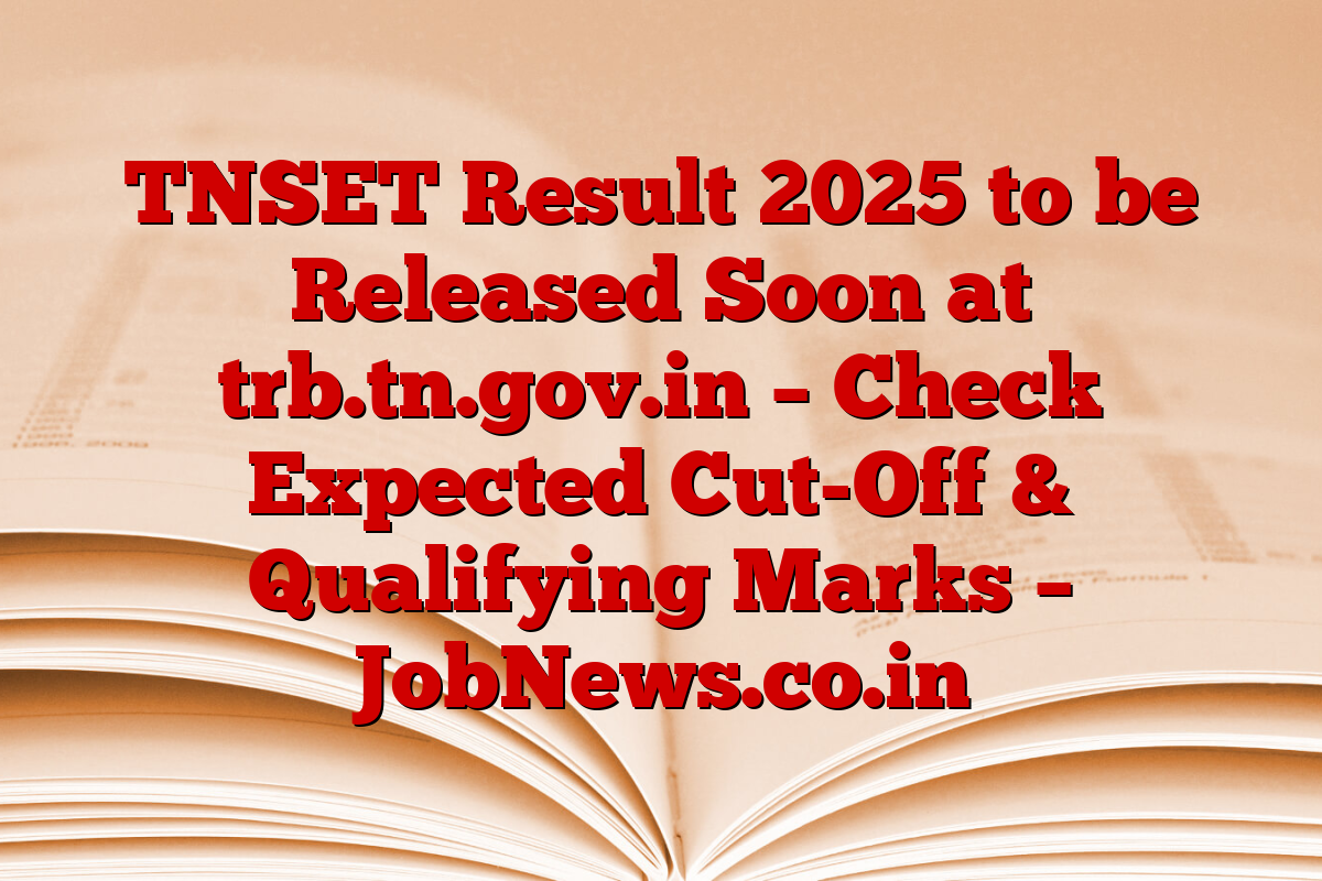 TNSET Result 2025 to be Released Soon at trb.tn.gov.in – Check Expected Cut-Off & Qualifying Marks – JobNews.co.in