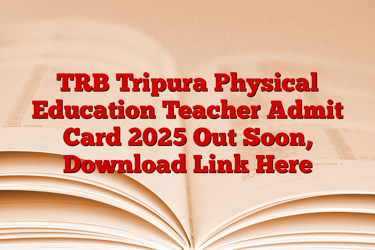 TRB Tripura Physical Education Teacher Admit Card 2025 Out Soon, Download Link Here