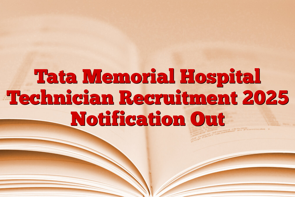 Tata Memorial Hospital Technician Recruitment 2025 Notification Out