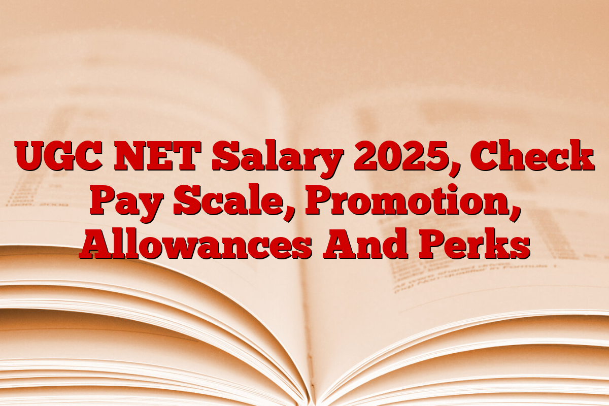 UGC NET Salary 2025, Check Pay Scale, Promotion, Allowances And Perks