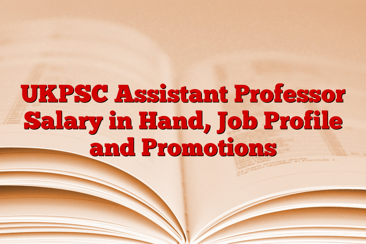 UKPSC Assistant Professor Salary in Hand, Job Profile and Promotions