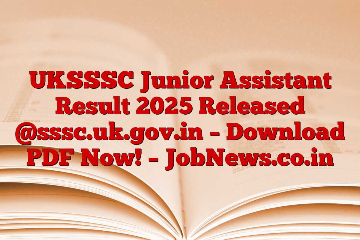 UKSSSC Junior Assistant Result 2025 Released @sssc.uk.gov.in – Download PDF Now! – JobNews.co.in