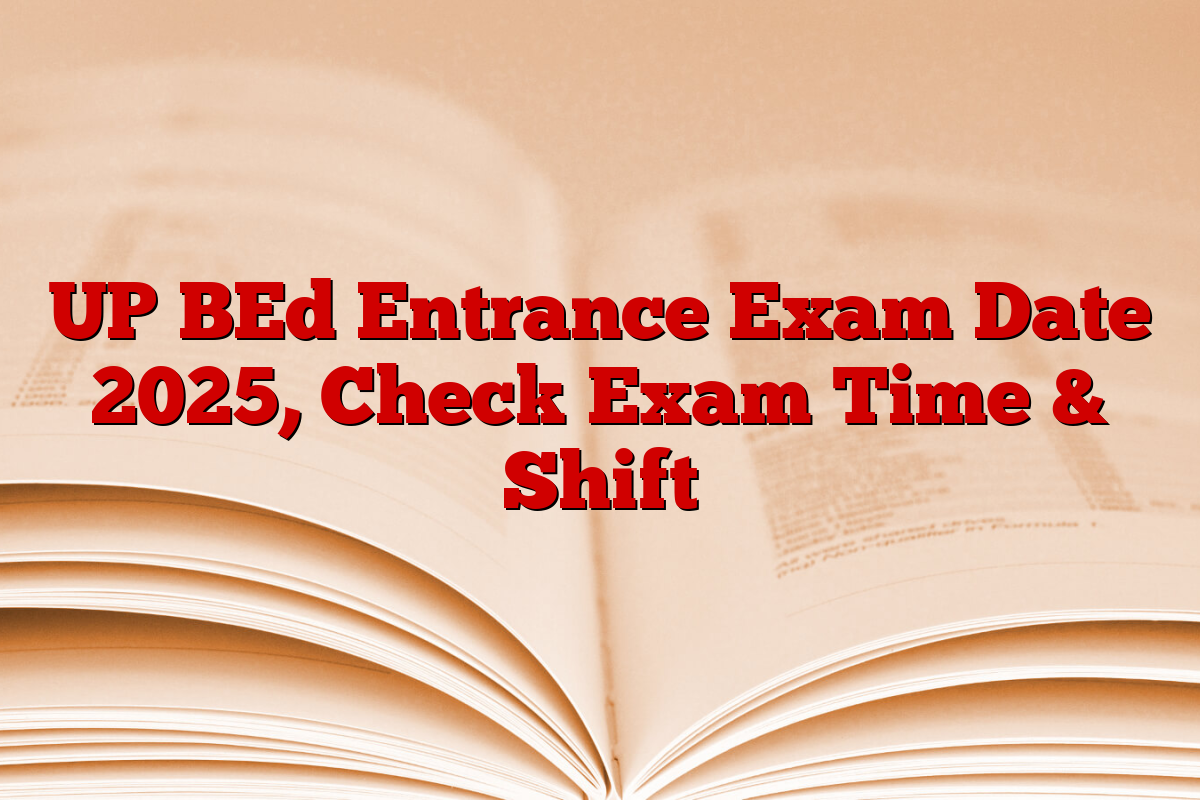 UP BEd Entrance Exam Date 2025, Check Exam Time & Shift