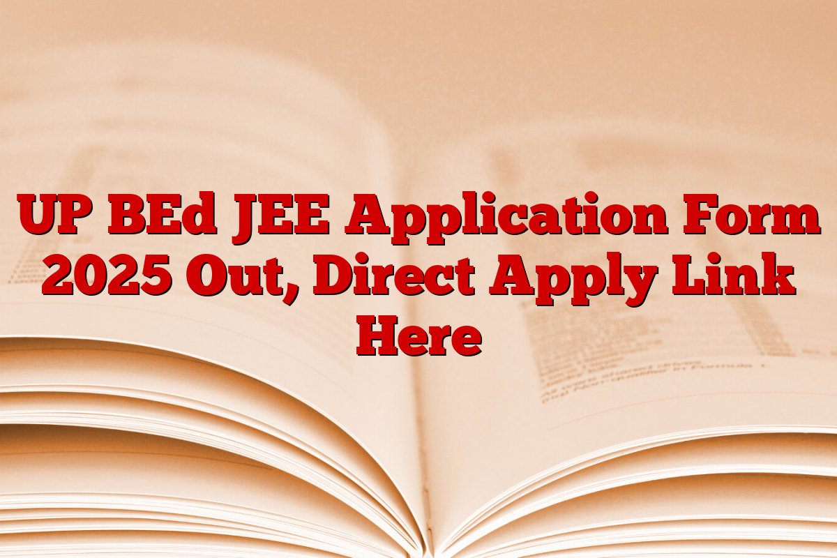 UP BEd JEE Application Form 2025 Out, Direct Apply Link Here