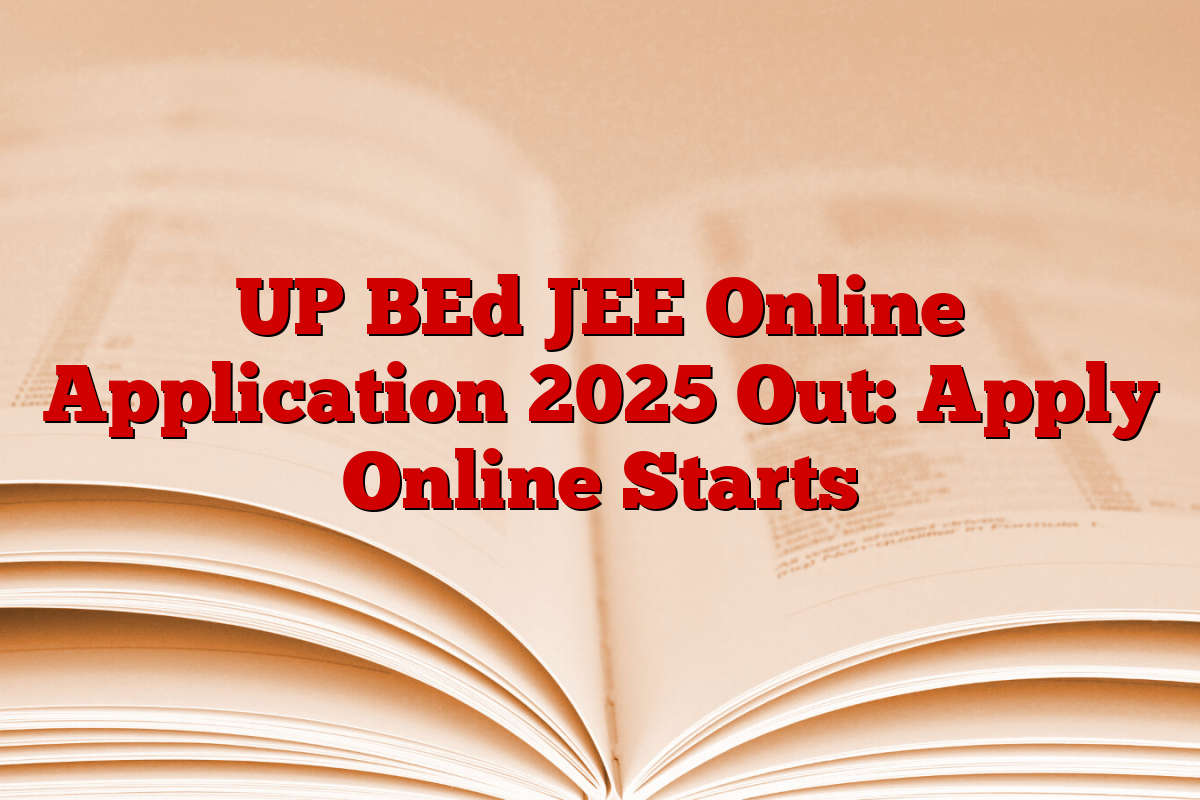 UP BEd JEE Online Application 2025 Out: Apply Online Starts