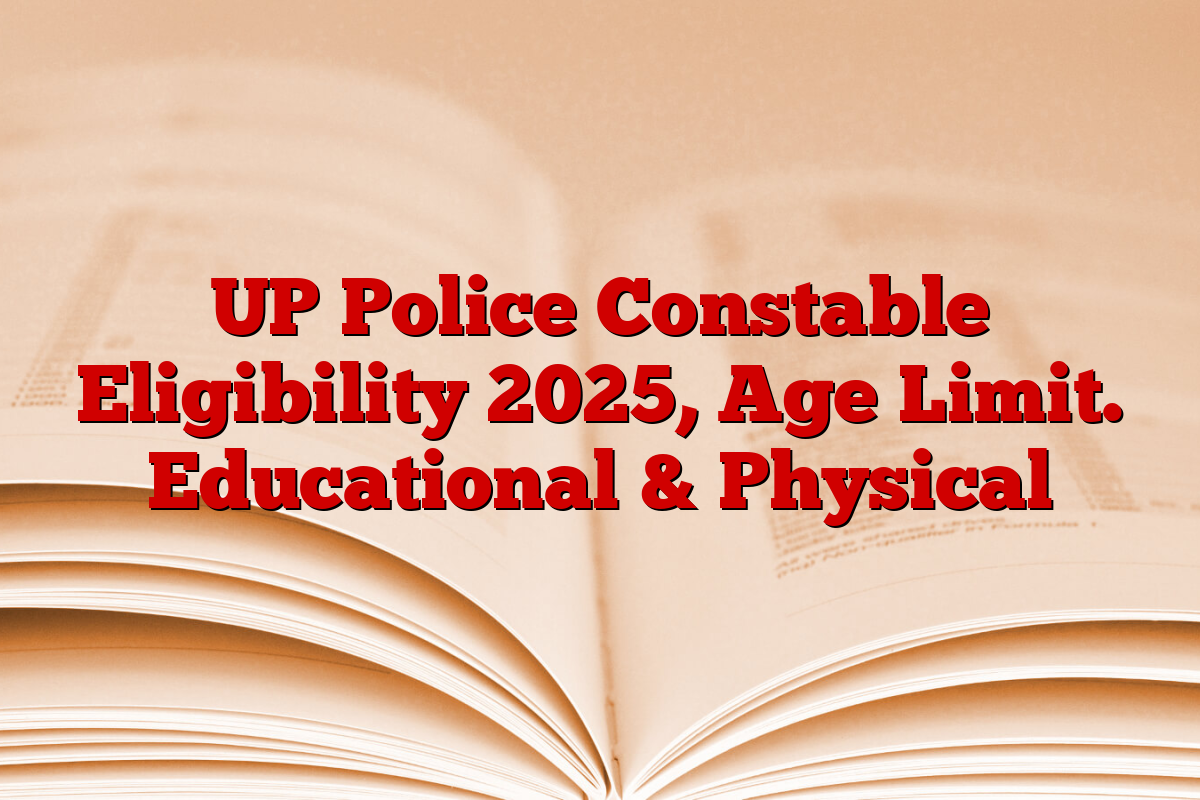 UP Police Constable Eligibility 2025, Age Limit. Educational & Physical