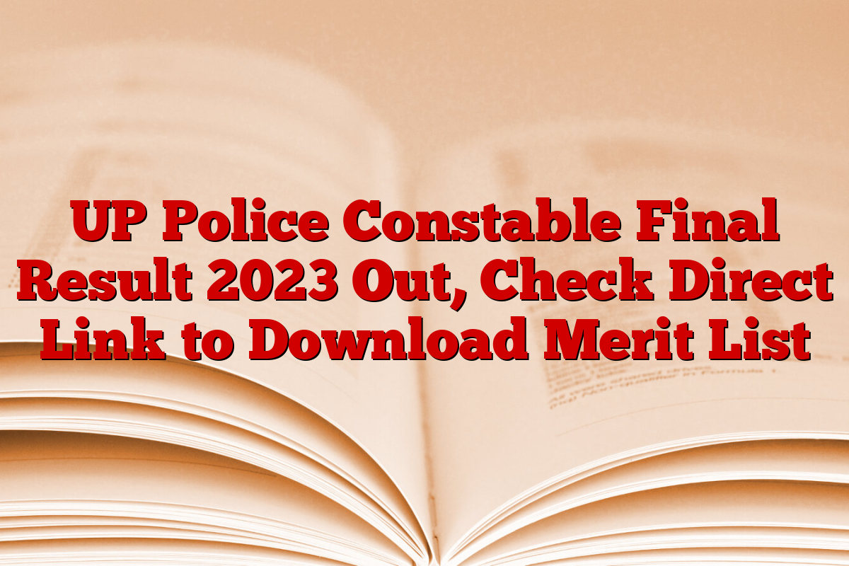 UP Police Constable Final Result 2023 Out, Check Direct Link to Download Merit List