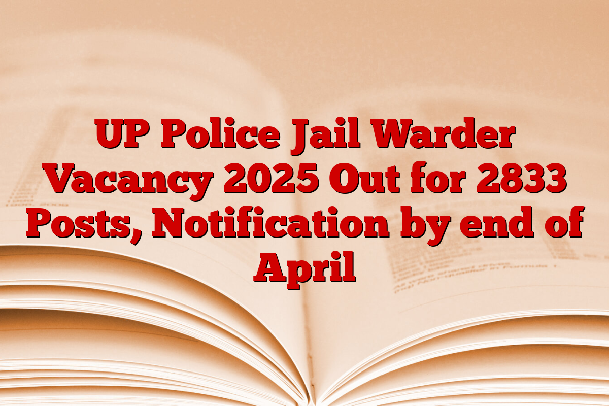 UP Police Jail Warder Vacancy 2025 Out for 2833 Posts, Notification by end of April