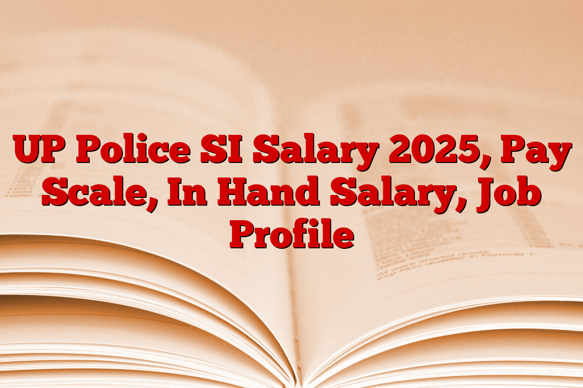 UP Police SI Salary 2025, Pay Scale, In Hand Salary, Job Profile