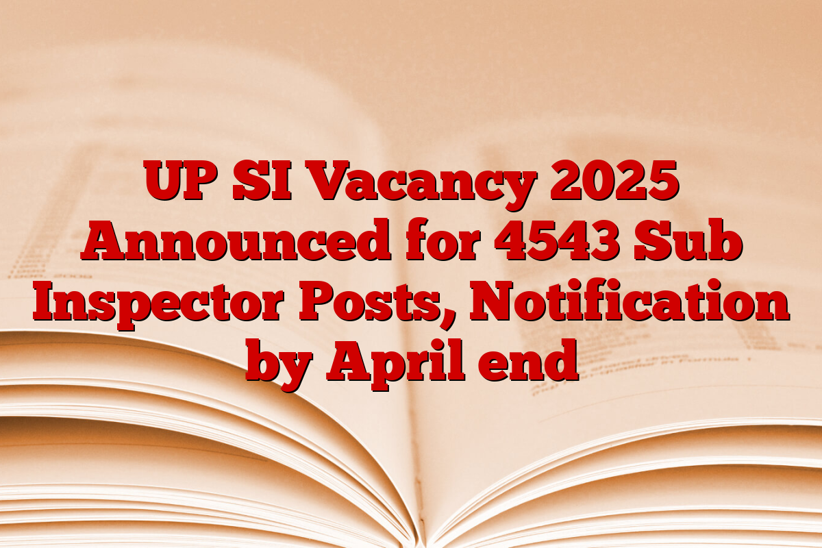 UP SI Vacancy 2025 Announced for 4543 Sub Inspector Posts, Notification by April end
