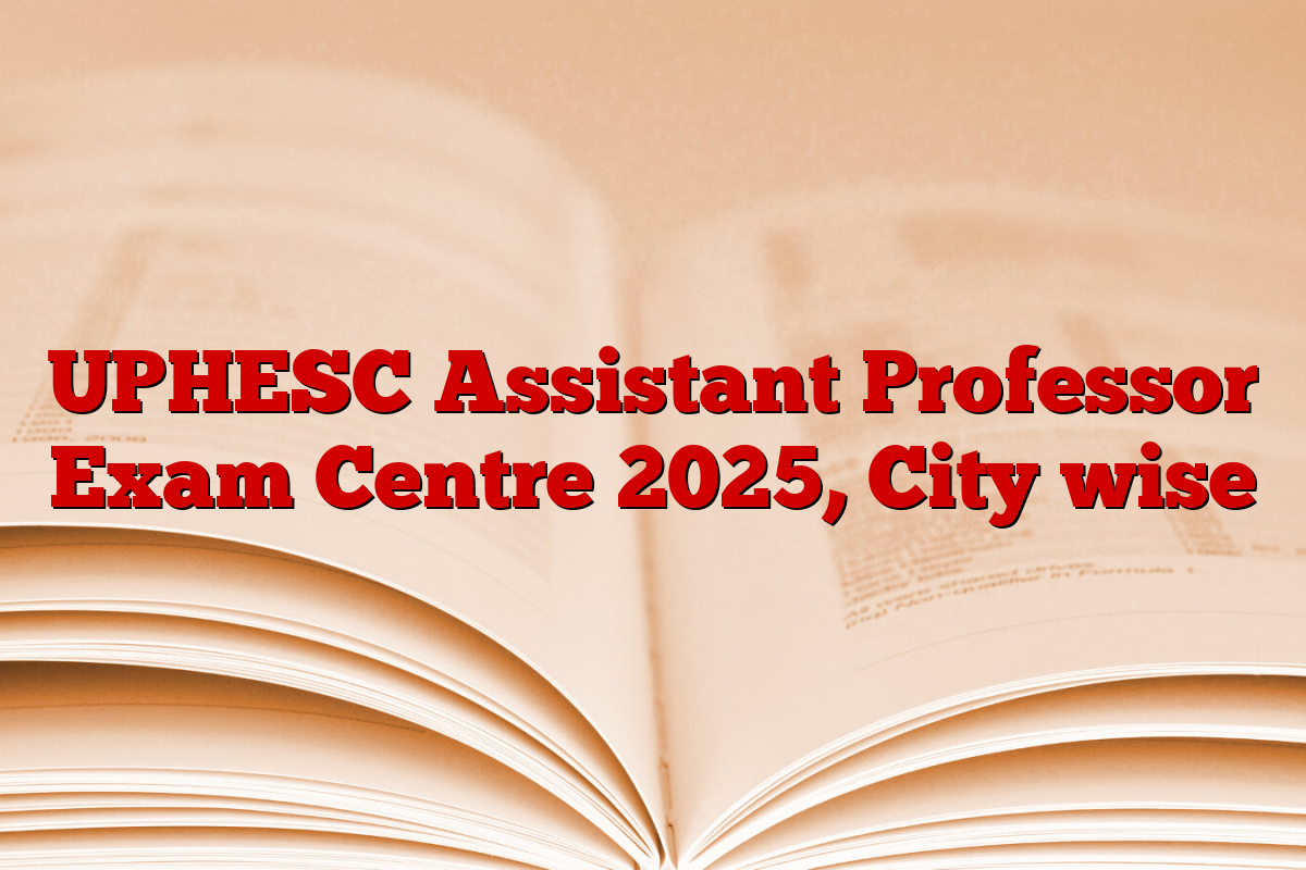 UPHESC Assistant Professor Exam Centre 2025, City wise