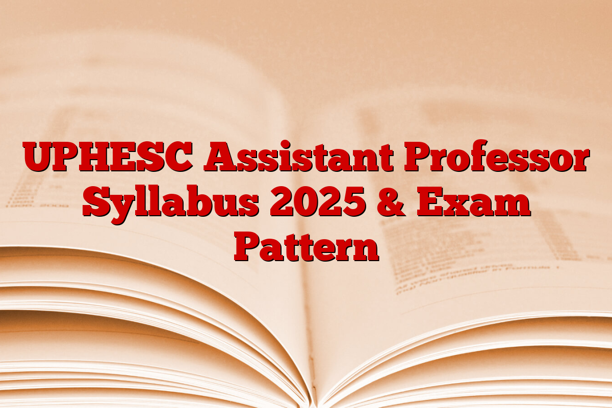 UPHESC Assistant Professor Syllabus 2025 & Exam Pattern