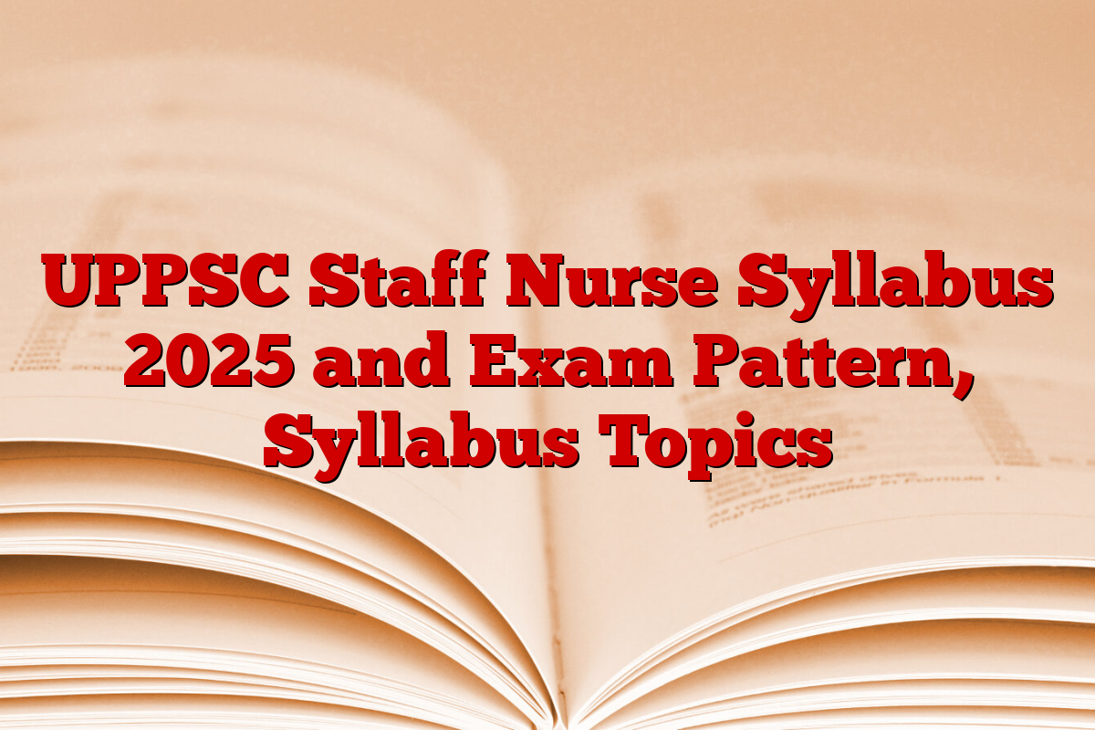 UPPSC Staff Nurse Syllabus 2025 and Exam Pattern, Syllabus Topics