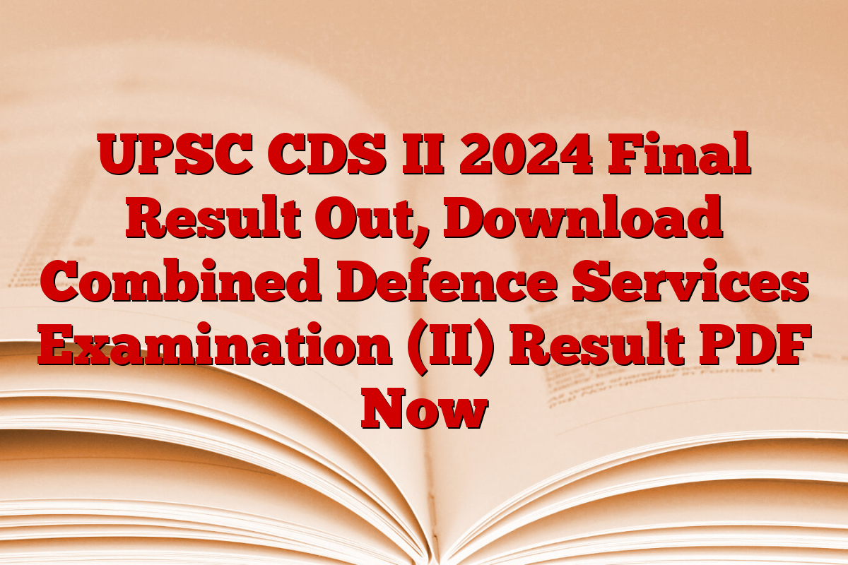 UPSC CDS II 2024 Final Result Out, Download Combined Defence Services Examination (II) Result PDF Now