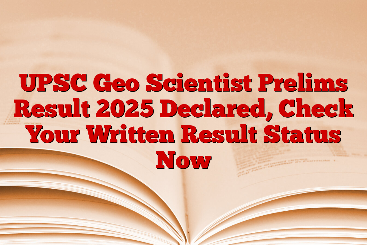UPSC Geo Scientist Prelims Result 2025 Declared, Check Your Written Result Status Now