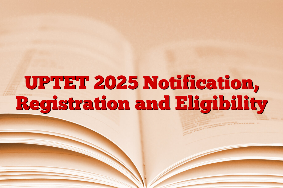 UPTET 2025 Notification, Registration and Eligibility