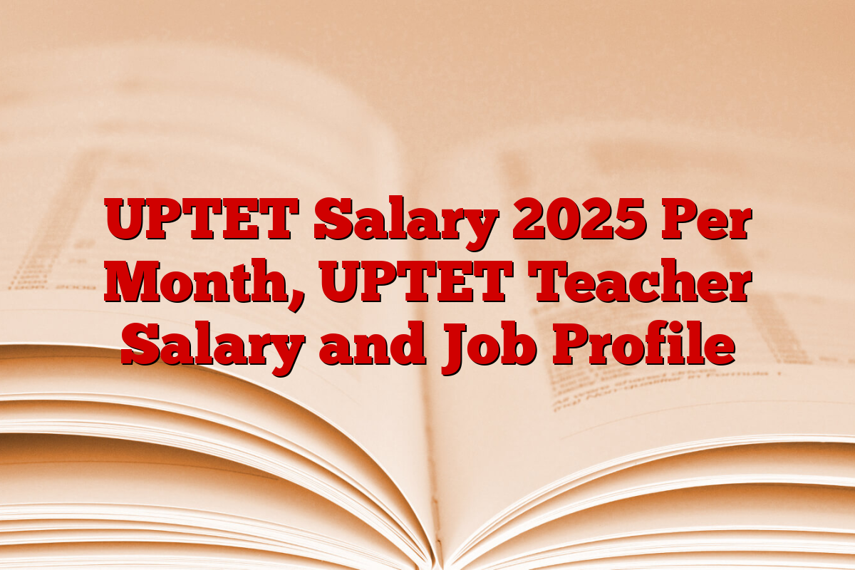 UPTET Salary 2025 Per Month, UPTET Teacher Salary and Job Profile