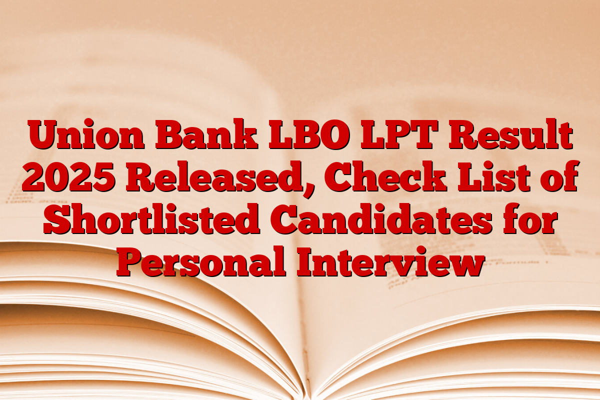 Union Bank LBO LPT Result 2025 Released, Check List of Shortlisted Candidates for Personal Interview