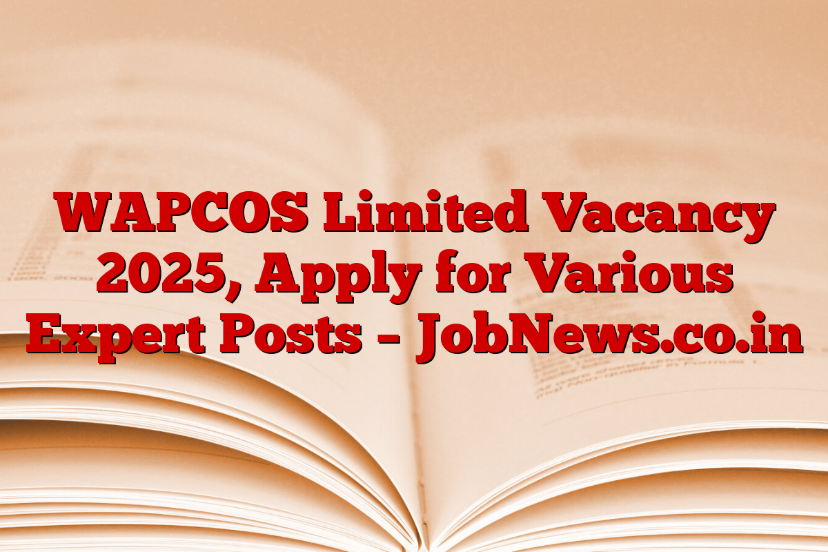 WAPCOS Limited Vacancy 2025, Apply for Various Expert Posts – JobNews.co.in