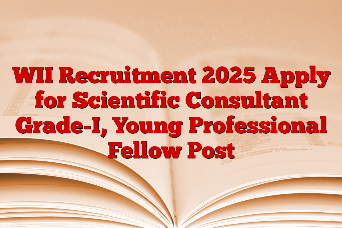 WII Recruitment 2025 Apply for Scientific Consultant Grade-I, Young Professional Fellow Post