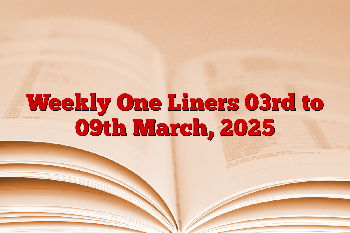 Weekly One Liners 03rd to 09th March, 2025