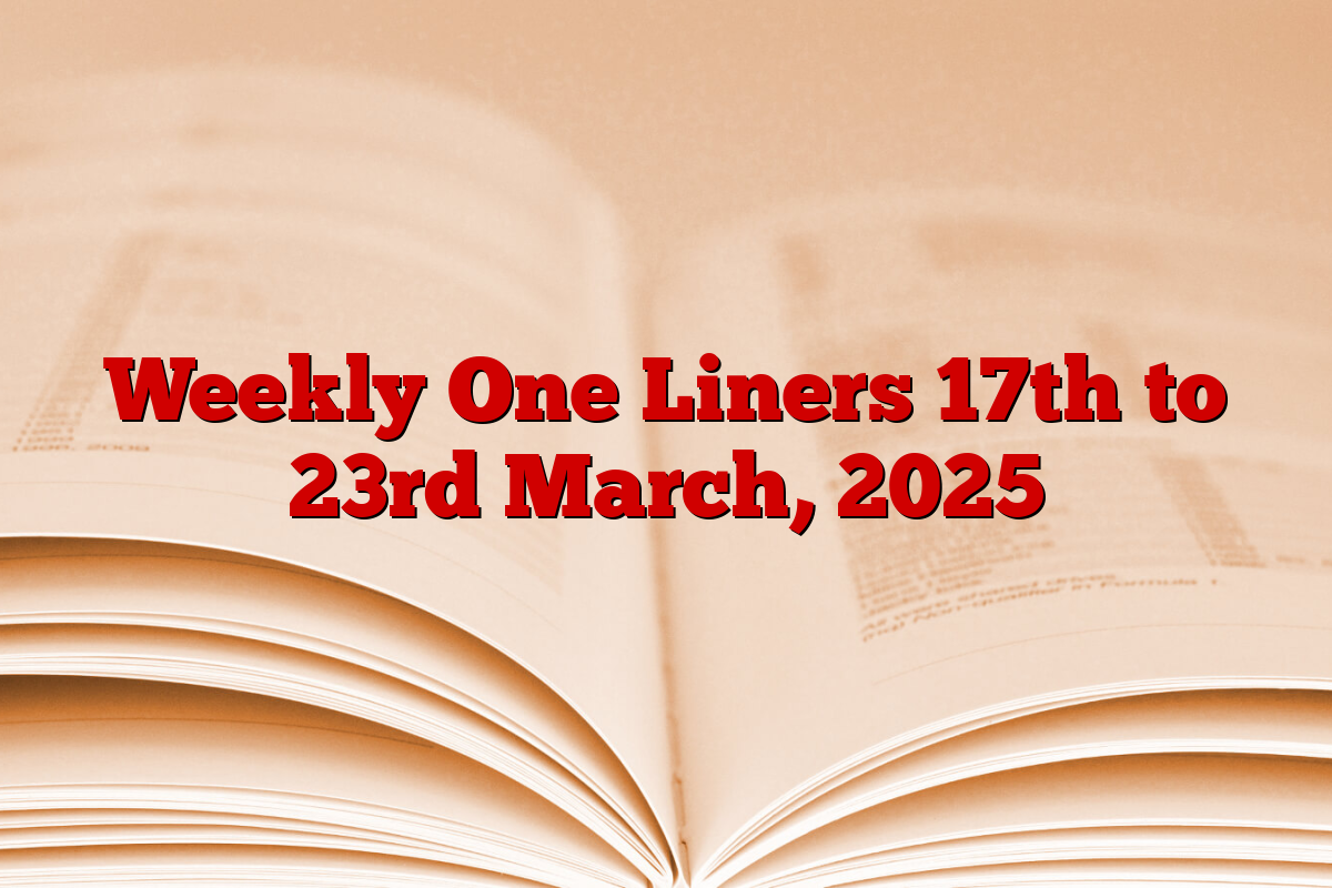 Weekly One Liners 17th to 23rd March, 2025