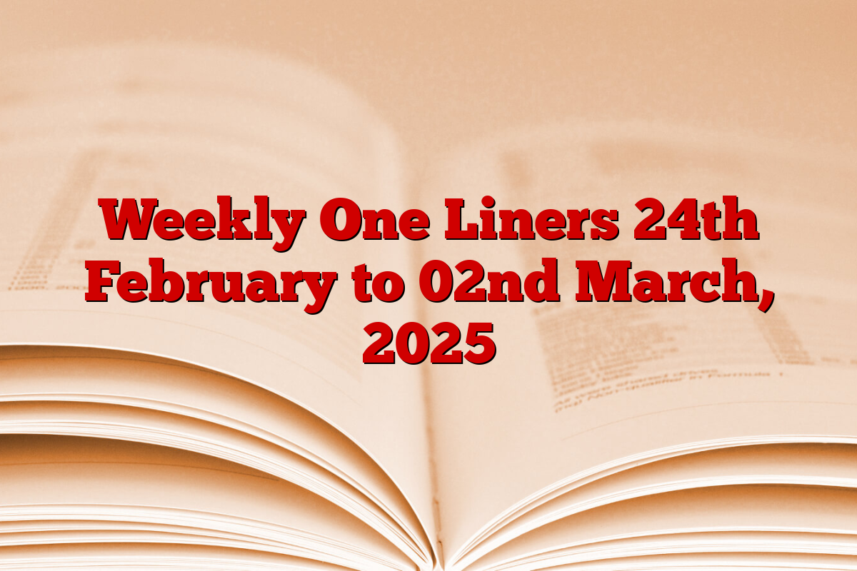 Weekly One Liners 24th February to 02nd March, 2025