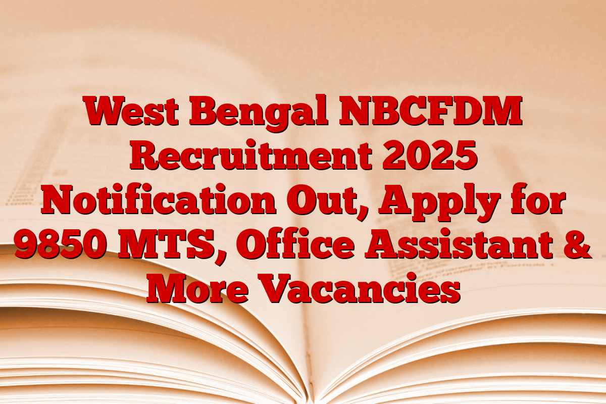 West Bengal NBCFDM Recruitment 2025 Notification Out, Apply for 9850 MTS, Office Assistant & More Vacancies