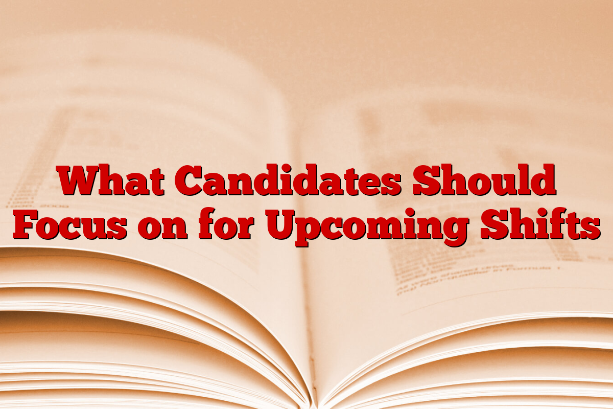 What Candidates Should Focus on for Upcoming Shifts