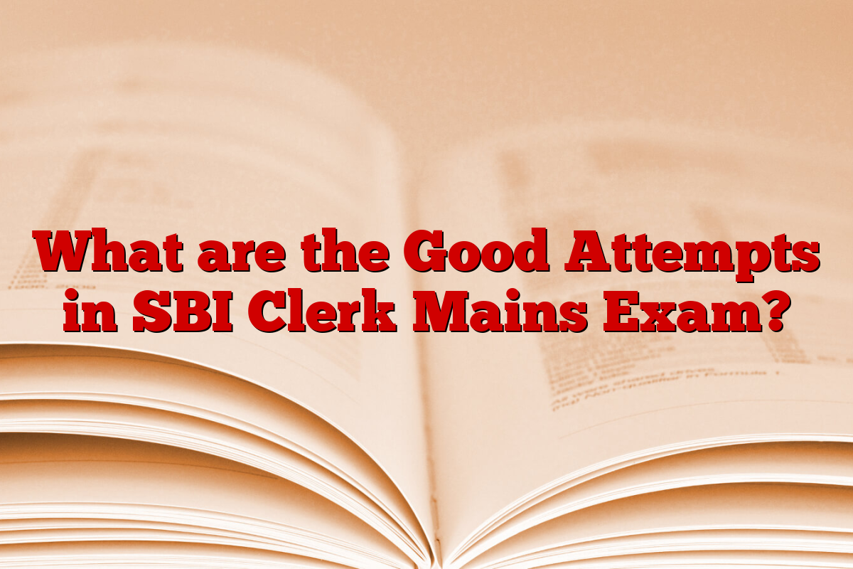 What are the Good Attempts in SBI Clerk Mains Exam? What are the Good Attempts in SBI Clerk Mains Exam?