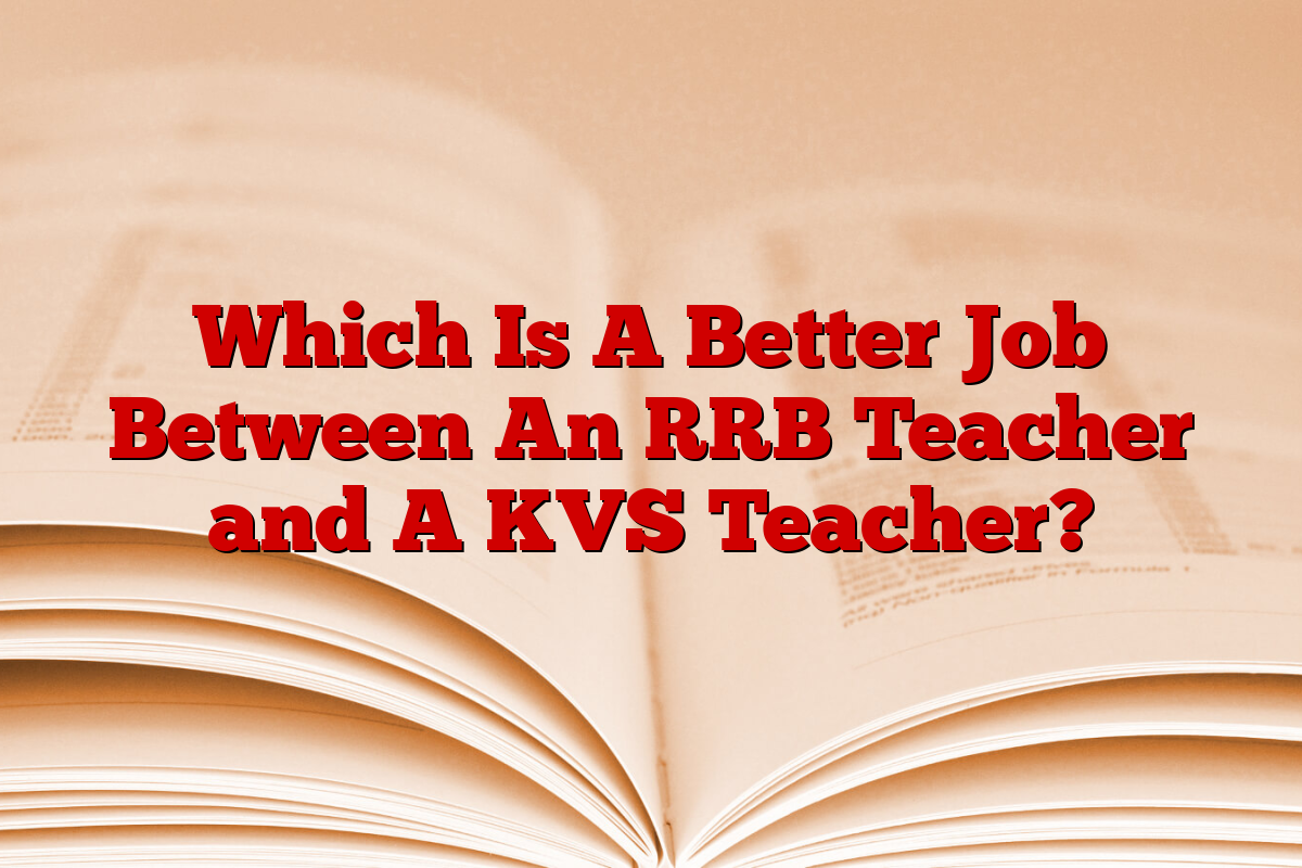 Which Is A Better Job Between An RRB Teacher and A KVS Teacher?