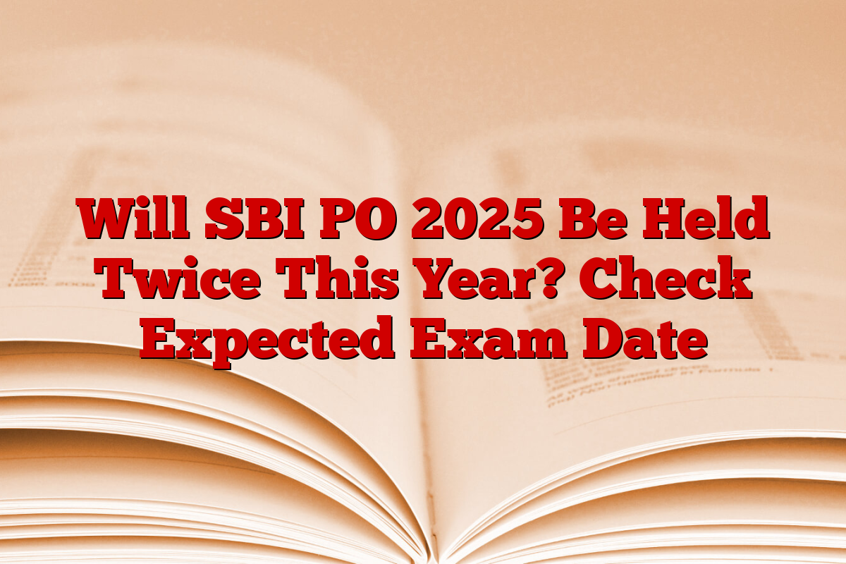 Will SBI PO 2025 Be Held Twice This Year? Check Expected Exam Date