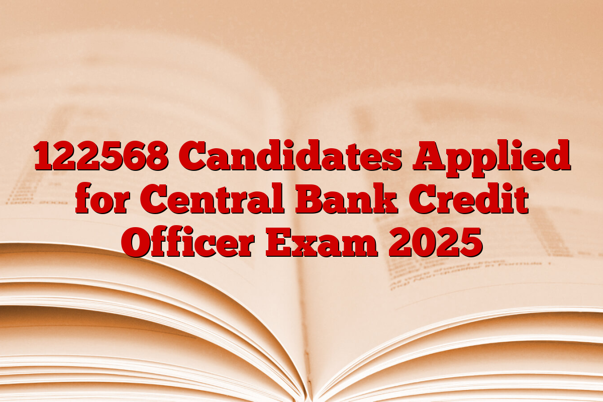 122568 Candidates Applied for Central Bank Credit Officer Exam 2025 122568 Candidates Applied for Central Bank Credit Officer Exam 2025
