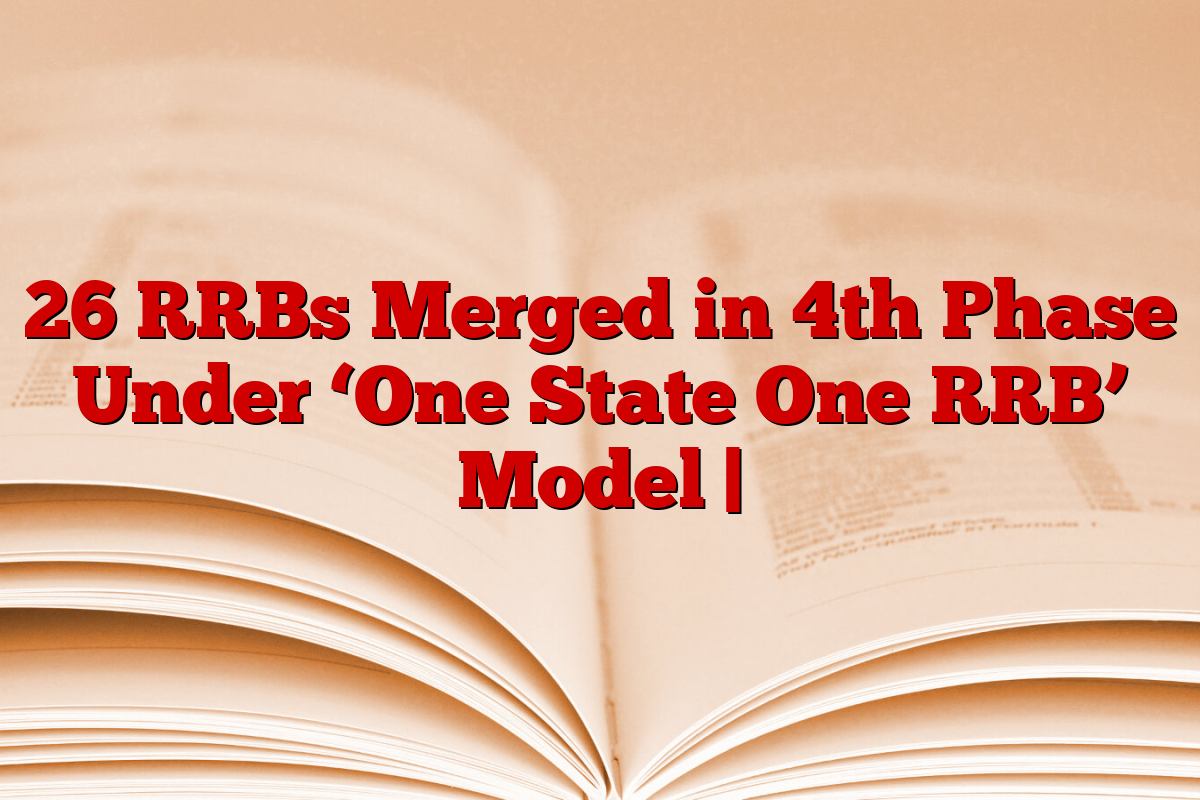 26 RRBs Merged in 4th Phase Under ‘One State One RRB’ Model |