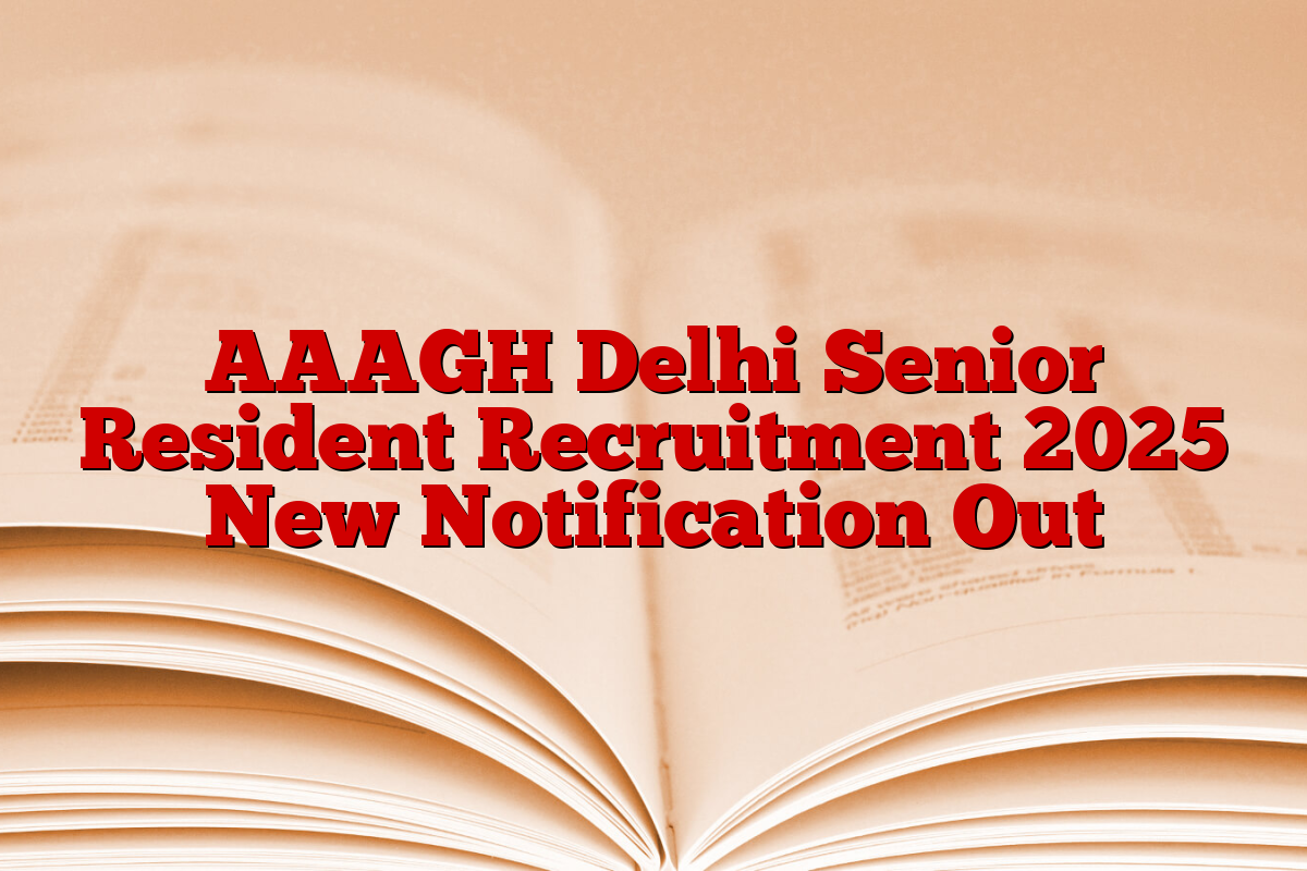AAAGH Delhi Senior Resident Recruitment 2025 New Notification Out