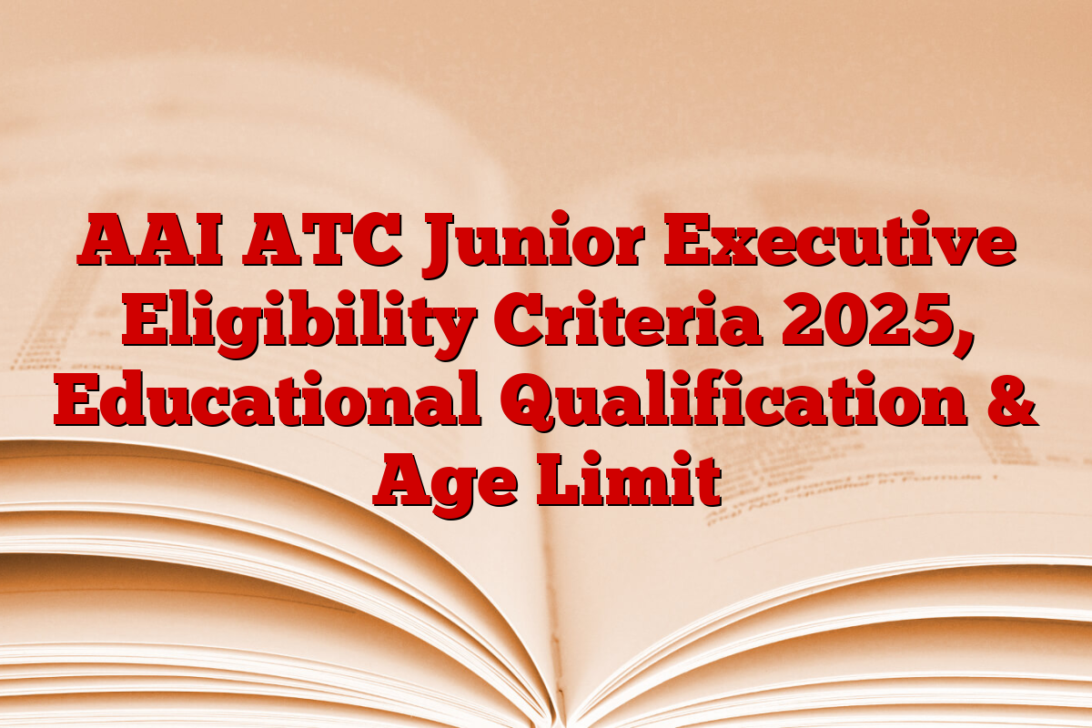 AAI ATC Junior Executive Eligibility Criteria 2025, Educational Qualification & Age Limit