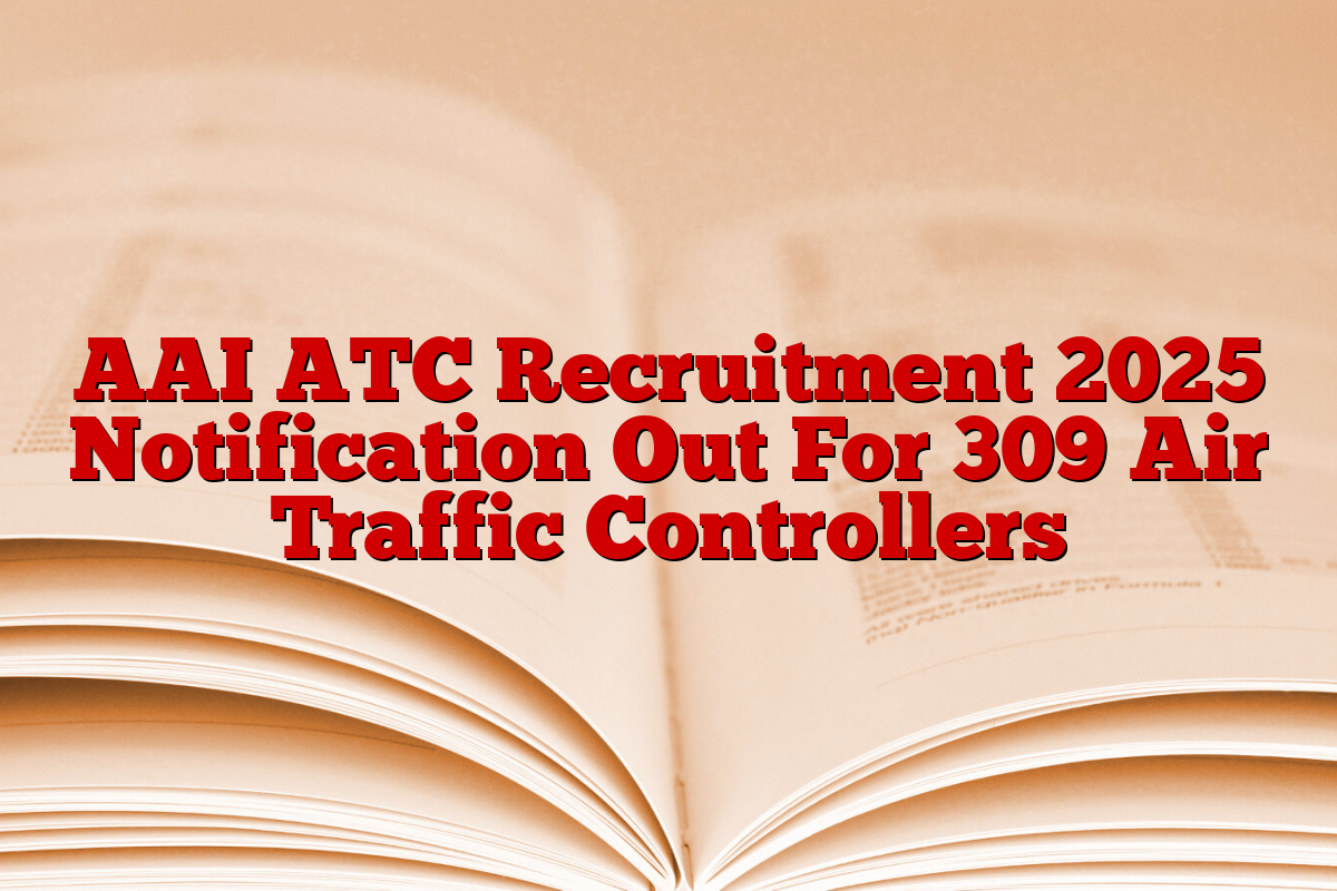 AAI ATC Recruitment 2025 Notification Out For 309 Air Traffic Controllers