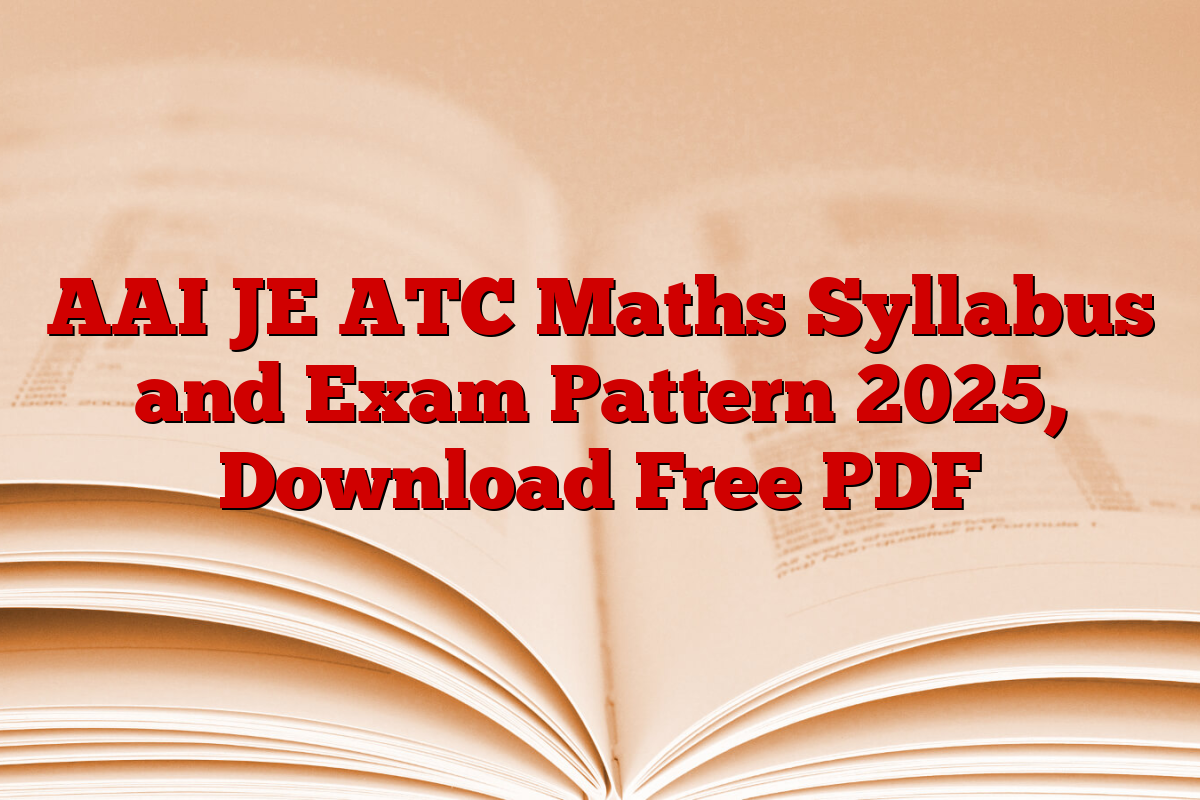 AAI JE ATC Maths Syllabus and Exam Pattern 2025, Download Free PDF