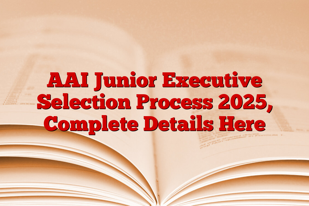 AAI Junior Executive Selection Process 2025, Complete Details Here