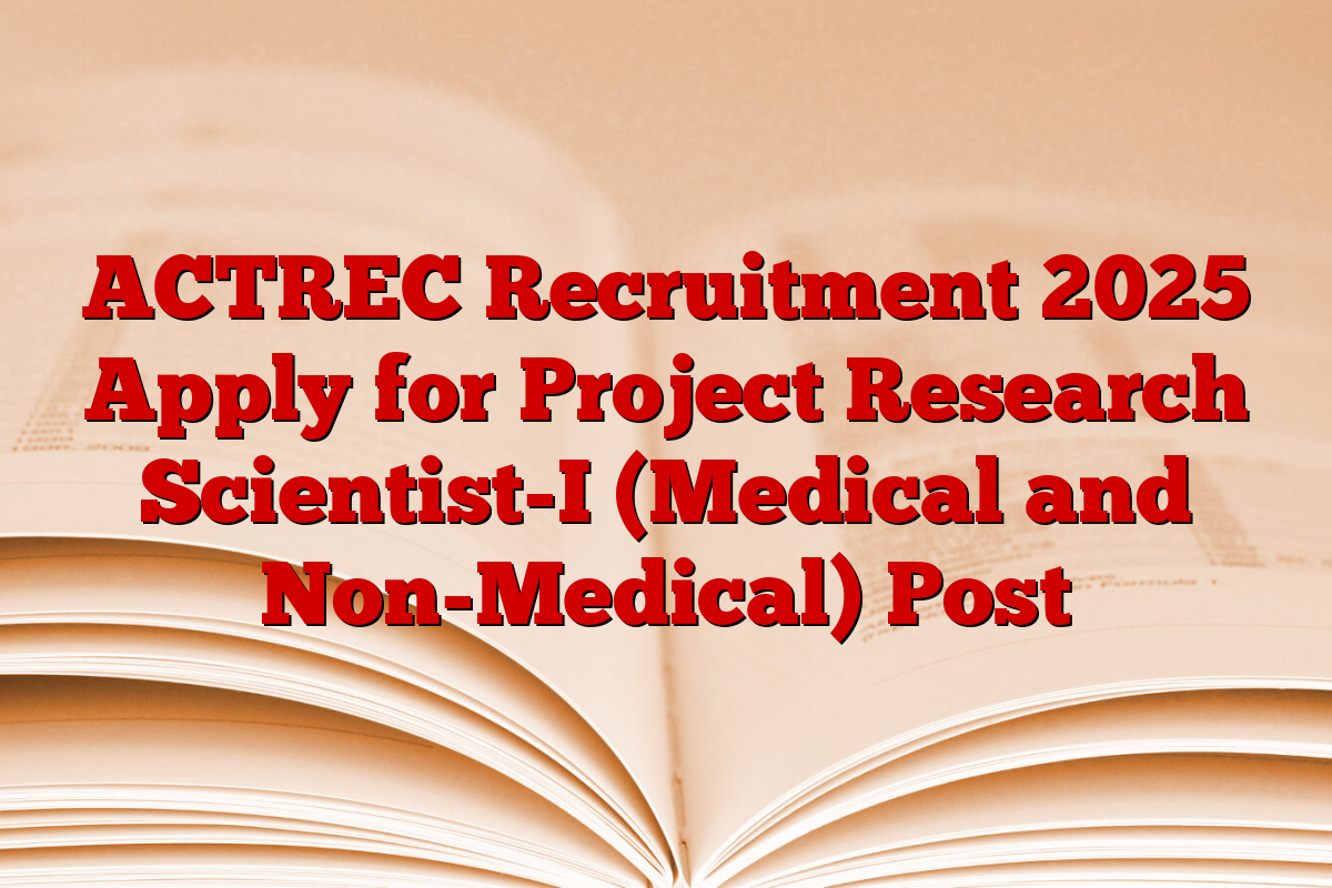 ACTREC Recruitment 2025 Apply for Project Research Scientist-I (Medical and Non-Medical) Post