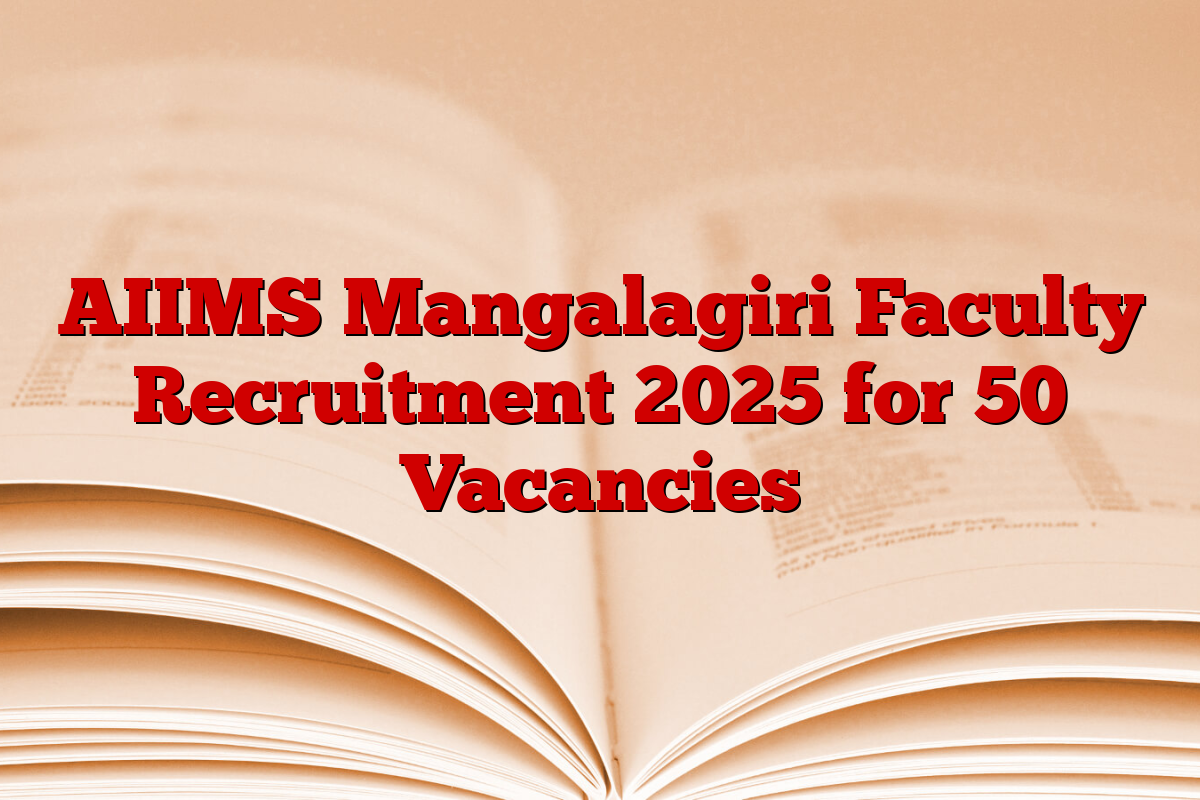 AIIMS Mangalagiri Faculty Recruitment 2025 for 50 Vacancies