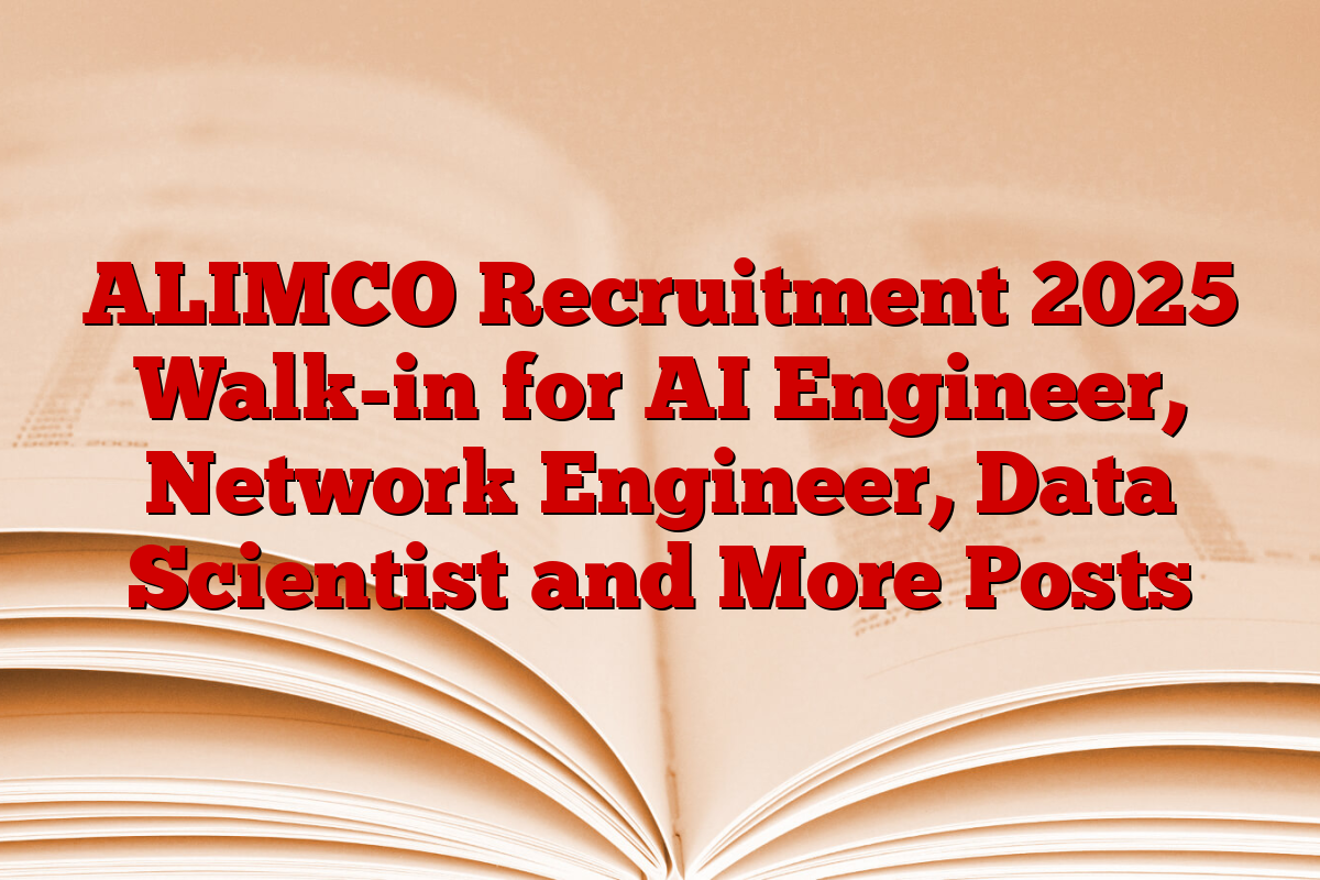 ALIMCO Recruitment 2025 Walk-in for AI Engineer, Network Engineer, Data Scientist and More Posts
