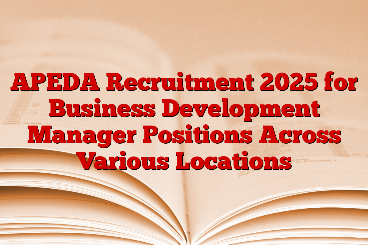 APEDA Recruitment 2025 for Business Development Manager Positions Across Various Locations