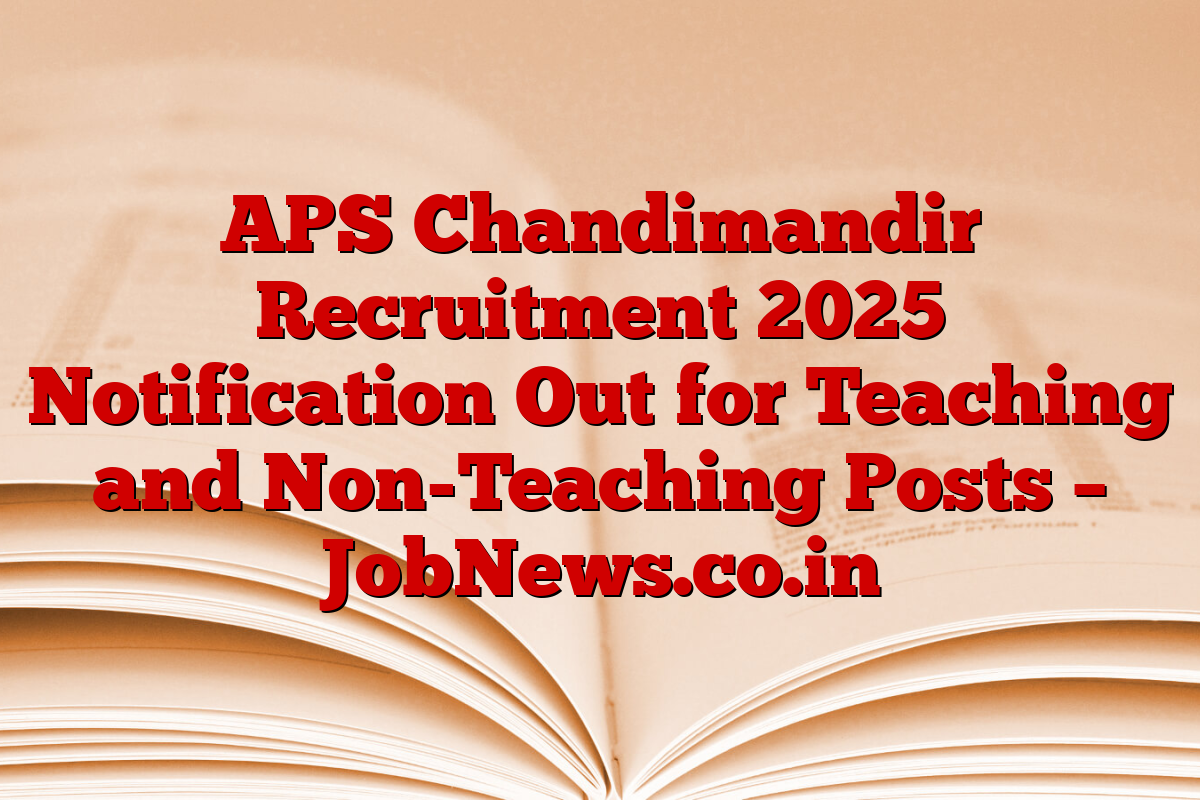 APS Chandimandir Recruitment 2025 Notification Out for Teaching and Non-Teaching Posts – JobNews.co.in