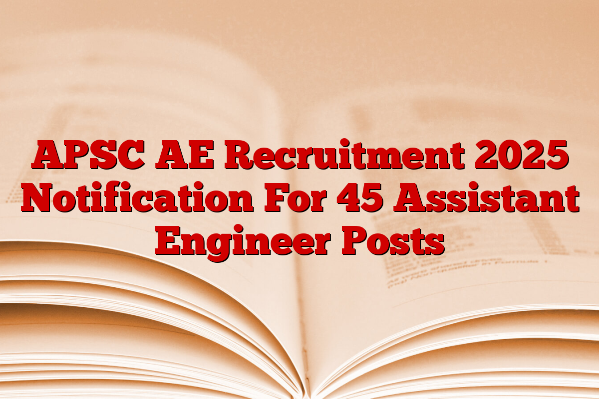 APSC AE Recruitment 2025 Notification For 45 Assistant Engineer Posts