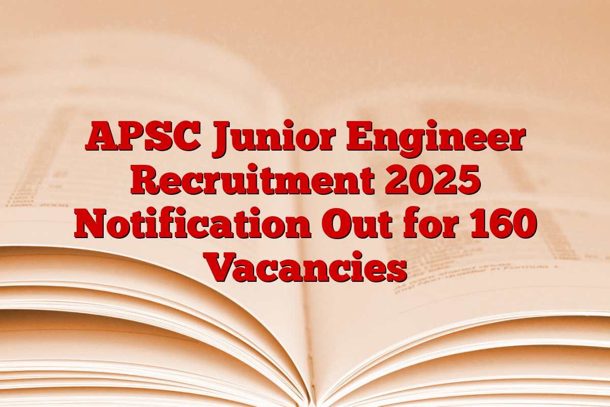 APSC Junior Engineer Recruitment 2025 Notification Out for 160 Vacancies