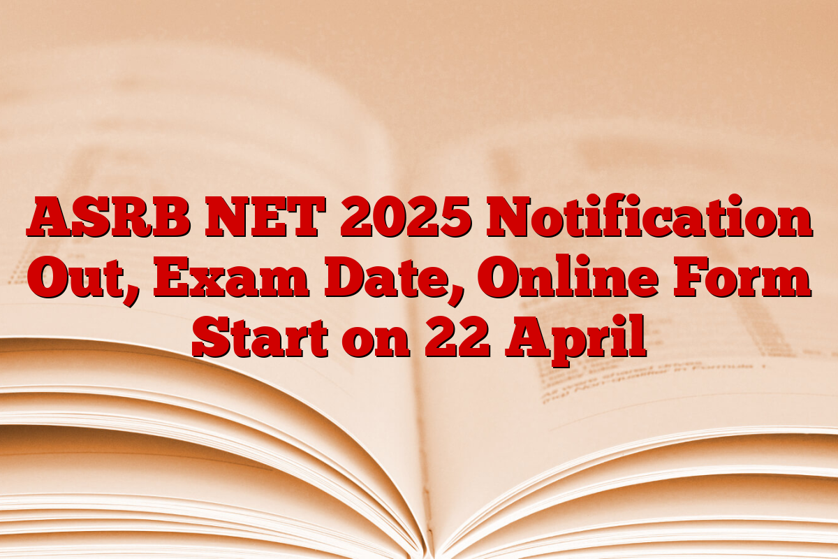 ASRB NET 2025 Notification Out, Exam Date, Online Form Start on 22 April