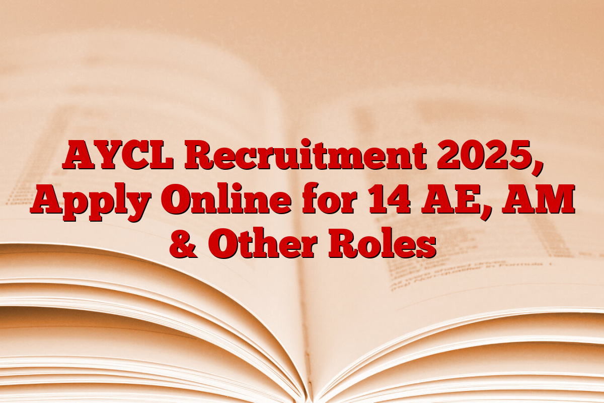AYCL Recruitment 2025, Apply Online for 14 AE, AM & Other Roles